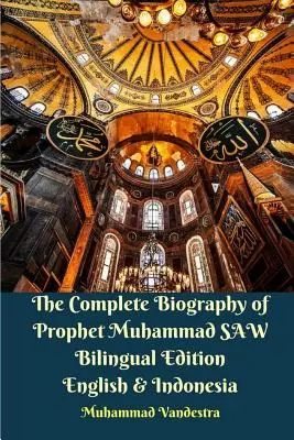 Mohamed próféta teljes életrajza (The Complete Biography of Prophet Muhammad SAW) Kétnyelvű kiadás angol és indonéz nyelven - The Complete Biography of Prophet Muhammad SAW Bilingual Edition English and Indonesia