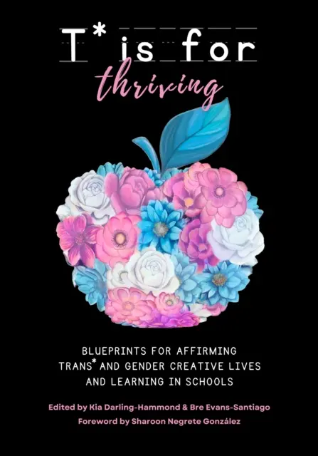 T* Is for Thriving: és a nemek közötti kreatív élet és tanulás iskolai megerősítésének tervei - T* Is for Thriving: Blueprints for Affirming Trans* and Gender Creative Lives and Learning in Schools