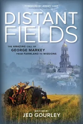 Távoli mezők: George Markey csodálatos hivatása a földműveléstől a missziókig - Distant Fields: The Amazing Call of George Markey from Farmland to Missions