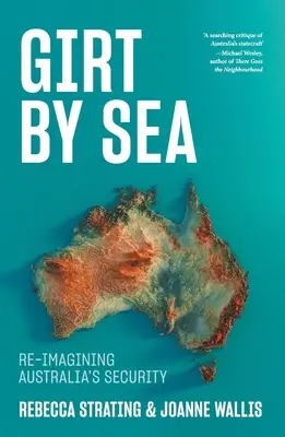 Girt by Sea: Ausztrália biztonságának újragondolása - Girt by Sea: Re-Imagining Australia's Security