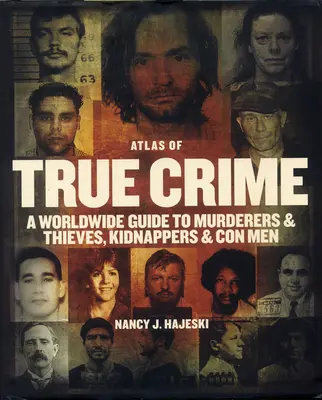 Az igazi bűnügyek atlasza: Gyilkosok és tolvajok, emberrablók és szélhámosok világméretű kalauza - Atlas of True Crime: A Worldwide Guide to Murderers and Thieves, Kidnappers and Con Men