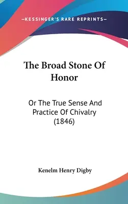 A becsület széles köve: Vagy a lovagiasság igazi értelme és gyakorlata - The Broad Stone Of Honor: Or The True Sense And Practice Of Chivalry