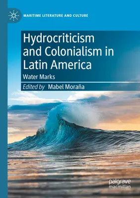 Vízkritika és gyarmatosítás Latin-Amerikában: Vízjelek - Hydrocriticism and Colonialism in Latin America: Water Marks