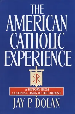 Az amerikai katolikus tapasztalat: A történelem a gyarmati időktől napjainkig - The American Catholic Experience: A History from Colonial Times to the Present