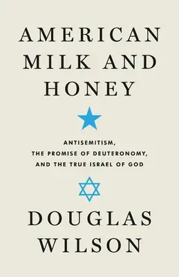 Amerikai tej és méz: Az antiszemitizmus, a Deuteronómium ígérete és Isten igazi Izraelje - American Milk and Honey: Antisemitism, the Promise of Deuteronomy, and the True Israel of God