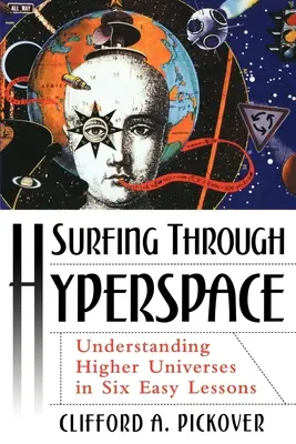 Szörfözés a hipertérben: A magasabb univerzumok megértése hat egyszerű leckében - Surfing Through Hyperspace: Understanding Higher Universes in Six Easy Lessons