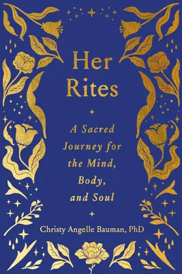 Az ő rítusai: A Sacred Journey for the Mind, Body, and Soul (Szent utazás az elme, a test és a lélek számára) - Her Rites: A Sacred Journey for the Mind, Body, and Soul