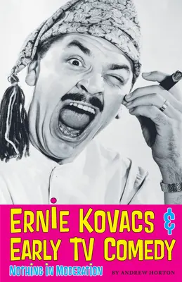 Ernie Kovacs és a korai televíziós komédiák: Kovacsovics Kovacsov: Semmi sem mértékkel - Ernie Kovacs & Early TV Comedy: Nothing in Moderation