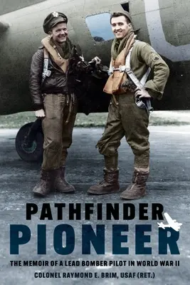 Pathfinder Pioneer: Egy vezető bombázópilóta emlékiratai a II. világháborúban - Pathfinder Pioneer: The Memoir of a Lead Bomber Pilot in World War II