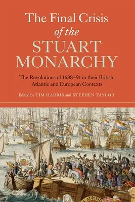 A Stuart-monarchia végső válsága: Az 1688-91-es forradalmak brit, atlanti és európai összefüggéseikben - The Final Crisis of the Stuart Monarchy: The Revolutions of 1688-91 in Their British, Atlantic and European Contexts