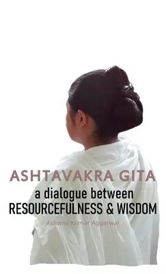 Ashtavakra Gita: A párbeszéd a leleményesség és a bölcsesség között - Ashtavakra Gita: A dialogue between Resourcefulness & Wisdom