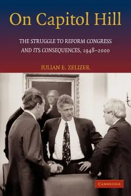 A Capitol Hillen: A Kongresszus reformjáért folytatott küzdelem és következményei, 1948-2000 - On Capitol Hill: The Struggle to Reform Congress and Its Consequences, 1948-2000