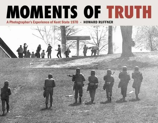 Az igazság pillanatai: Egy fotós élményei a Kent State-i egyetemről 1970-ben - Moments of Truth: A Photographer's Experience of Kent State 1970