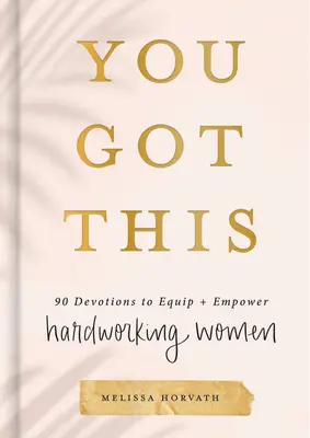 You Got This: 90 áhítat a keményen dolgozó nők felkészítésére és megerősítésére - You Got This: 90 Devotions to Equip and Empower Hardworking Women