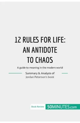 12 szabály az élethez: a káosz ellenszere: A modern világ értelméhez vezető útmutató - 12 Rules for Life: an antidate to chaos: A guide to meaning in the modern world