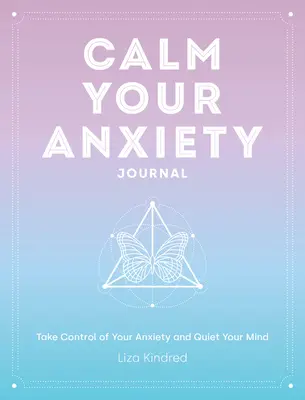 Nyugtasd meg a szorongásodat napló: Vedd át az irányítást a szorongásod felett és csendesítsd le az elmédet 12. kötet - Calm Your Anxiety Journal: Take Control of Your Anxiety and Quiet Your Mindvolume 12