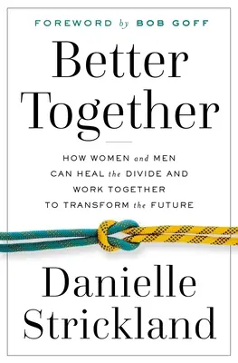 Jobb együtt: Hogyan gyógyíthatják meg a nők és a férfiak a szakadékot, és hogyan dolgozhatnak együtt a jövő átalakításán? - Better Together: How Women and Men Can Heal the Divide and Work Together to Transform the Future