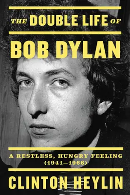 Bob Dylan kettős élete: Egy nyugtalan, éhes érzés, 1941-1966 - The Double Life of Bob Dylan: A Restless, Hungry Feeling, 1941-1966