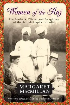 A Raj asszonyai: A Brit Birodalom anyái, feleségei és lányai Indiában - Women of the Raj: The Mothers, Wives, and Daughters of the British Empire in India