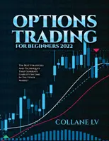 Opciós kereskedés kezdőknek 2022: A legjobb stratégiák és technikák, amelyek szavatoló jövedelmet termelnek a részvénypiacon - Options Trading for Beginners 2022: The Best Strategies and Techniques That Generate Liability Income in the Stock Market