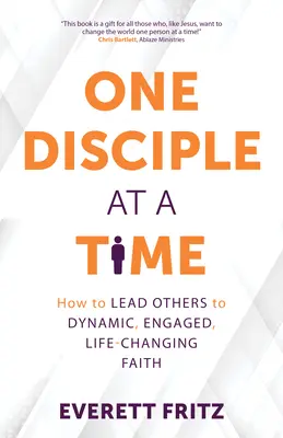 Egyszerre egy tanítvány: Hogyan vezess másokat dinamikus, elkötelezett, életet megváltoztató hitre? - One Disciple at a Time: How to Lead Others to Dynamic, Engaged, Life-Changing Faith