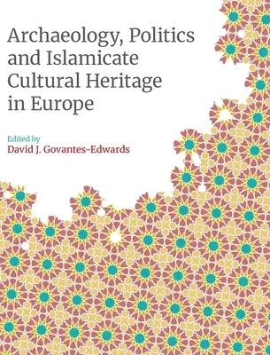 Régészet, politika és iszlám kulturális örökség Európában - Archaeology, Politics and Islamicate Cultural Heritage in Europe