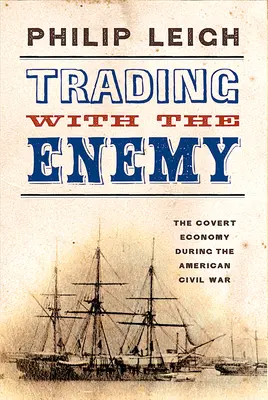 Kereskedelem az ellenséggel: A titkos gazdaság az amerikai polgárháború alatt - Trading with the Enemy: The Covert Economy During the American Civil War