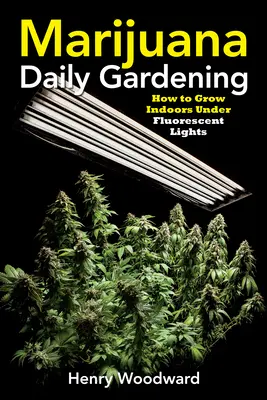 Marihuána napi kertészkedés: Hogyan termeszthetünk beltérben fluoreszkáló fények alatt - Marijuana Daily Gardening: How to Grow Indoors Under Fluorescent Lights