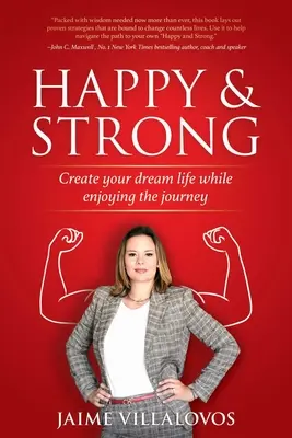 Boldog és erős: Teremtsd meg álmaid életét, miközben élvezed az utazást - Happy and Strong: Create Your Dream Life While Enjoying the Journey