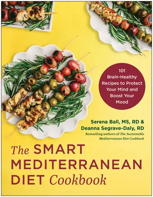 Az okos mediterrán diéta szakácskönyve: 101 agy-egészséges recept az elme védelmére és a hangulat fokozására - The Smart Mediterranean Diet Cookbook: 101 Brain-Healthy Recipes to Protect Your Mind and Boost Your Mood