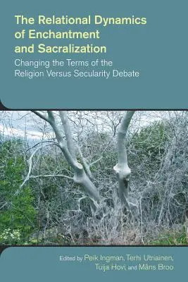 A varázslás és a szakralizáció kapcsolati dinamikája: A vallás kontra szekularitás vita feltételeinek megváltoztatása - The Relational Dynamics of Enchantment and Sacralization: Changing the Terms of the Religion Versus Secularity Debate