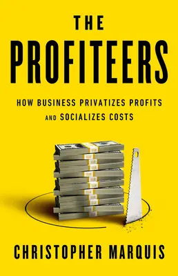 The Profiteers: Hogyan privatizálja az üzleti élet a profitot és hogyan társadalmasítja a költségeket? - The Profiteers: How Business Privatizes Profits and Socializes Costs