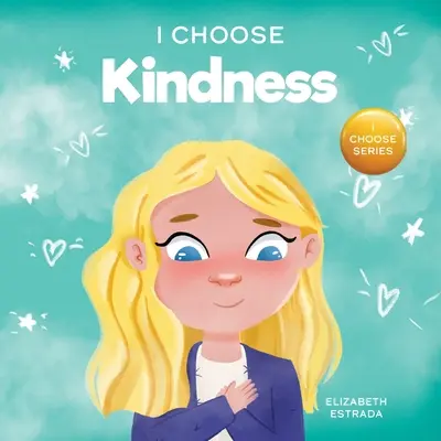 A kedvességet választom: Színes képeskönyv a kedvességről, az együttérzésről és az empátiáról - I Choose Kindness: A Colorful, Picture Book About Kindness, Compassion, and Empathy