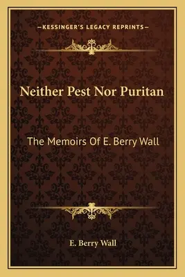 Sem pesti, sem puritán: E. Berry Wall emlékiratai - Neither Pest Nor Puritan: The Memoirs Of E. Berry Wall