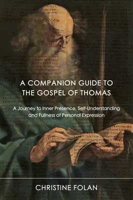 A Companion Guide to the Gospel of Thomas: Utazás a belső jelenlét, az önmegértés és a személyes kifejezés teljessége felé - A Companion Guide to the Gospel of Thomas: A Journey to Inner Presence, Self-Understanding and Fullness of Personal Expression