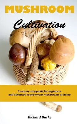 Gombatermesztés: Lépésről lépésre útmutató kezdőknek és haladóknak az otthoni gombatermesztéshez - Mushroom Cultivation: A step-by-step guide for beginners and advanced to grow your mushrooms at home