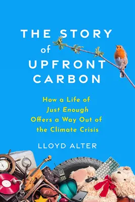 Az Upfront Carbon története: Hogyan kínál kiutat a klímaválságból az épp elégséges élet - The Story of Upfront Carbon: How a Life of Just Enough Offers a Way Out of the Climate Crisis