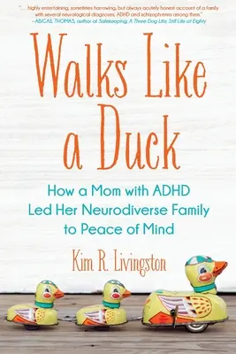 Sétál, mint egy kacsa: Hogyan vezette egy ADHD-s anya neurodiverz családját a nyugalomhoz - Walks Like A Duck: How a Mom with ADHD Led Her Neurodiverse Family to Peace of Mind