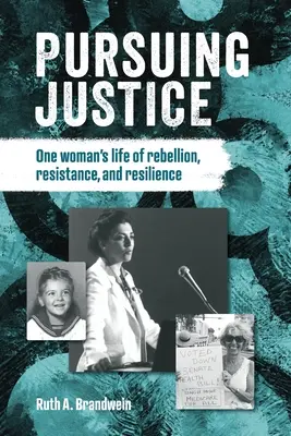 Az igazság követése: Egy nő lázadó, ellenálló és ellenálló élete - Pursuing justice: One Woman's Life of Rebellion, Resistance, Resilience