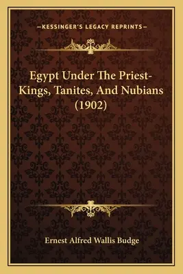 Egyiptom a papkirályok, a taniták és a núbiaiak alatt - Egypt Under The Priest-Kings, Tanites, And Nubians