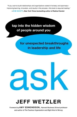 Ask: Tap Into Into the Rejtett bölcsesség az emberek körülötted váratlan áttörést a vezetésben és az életben - Ask: Tap Into the Hidden Wisdom of People Around You for Unexpected Breakthroughs in Leadership and Life