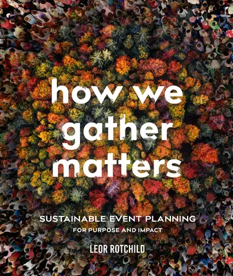 How We Gather Matters: Fenntartható rendezvénytervezés a célért és a hatásért - How We Gather Matters: Sustainable Event Planning for Purpose and Impact