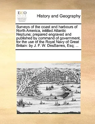 Észak-Amerika partjainak és kikötőinek felmérése, Atlanti Neptunusz címmel; Készült, metszett és kiadott a kormány parancsára, az o - Surveys of the Coast and Harbours of North America, Intitled Atlantic Neptune; Prepared Engraved and Published by Command of Government, for the Use o