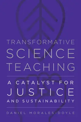 Átalakító természettudományos tanítás: Az igazságosság és a fenntarthatóság katalizátora - Transformative Science Teaching: A Catalyst for Justice and Sustainability