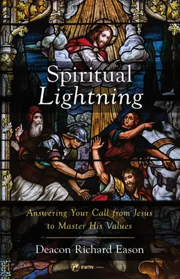 Spirituális villámok: Válaszolj Jézus hívására, hogy elsajátítsd az Ő értékeit - Spiritual Lightning: Answering Your Call from Jesus to Master His Values