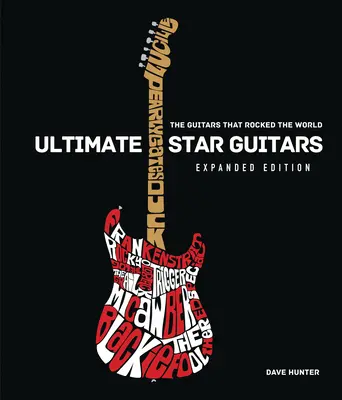 Ultimate Star Guitars: The Guitars That Rocked the World, Expanded Edition (A gitárok, amelyek megrázták a világot, bővített kiadás) - Ultimate Star Guitars: The Guitars That Rocked the World, Expanded Edition