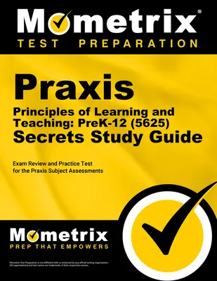 Praxis Principles of Learning and Teaching: Prek-12 (5625) Secrets Study Guide: Praxis Subject Assessments: Exam Review and Practice Test for the Praxis Subject Assessments - Praxis Principles of Learning and Teaching: Prek-12 (5625) Secrets Study Guide: Exam Review and Practice Test for the Praxis Subject Assessments