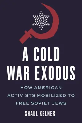 A hidegháborús exodus: Hogyan mozgósítottak amerikai aktivisták a szovjet zsidók kiszabadításáért - A Cold War Exodus: How American Activists Mobilized to Free Soviet Jews