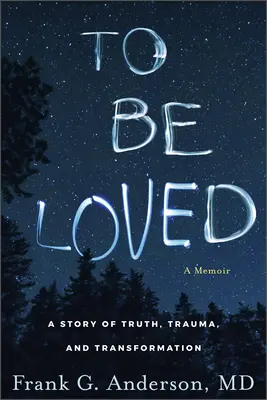 Szeretve lenni: Az igazság, a trauma és az átalakulás története - To Be Loved: A Story of Truth, Trauma, and Transformation