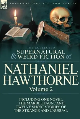 Nathaniel Hawthorne összegyűjtött természetfeletti és furcsa regényei: A márványfaun című regényt és tizenkét novellát tartalmaz. - The Collected Supernatural and Weird Fiction of Nathaniel Hawthorne: Volume 2-Including One Novel 'The Marble Faun, ' and Twelve Short Stories of the